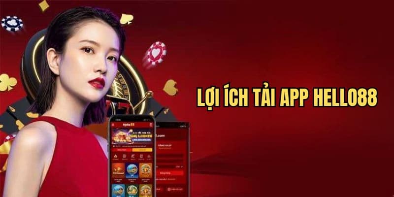 Các lợi ích khi tải app Hello88