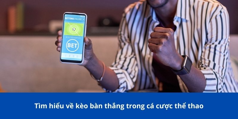 Tìm hiểu về kèo bàn thắng trong cá cược thể thao